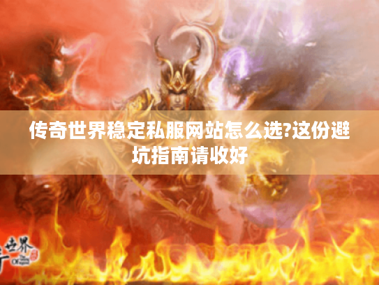 传奇世界稳定私服网站怎么选?这份避坑指南请收好 传奇世界稳定私服网站怎么选?这份避坑指南请收好