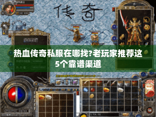 热血传奇私服在哪找?老玩家推荐这5个靠谱渠道 热血传奇私服在哪找?老玩家推荐这5个靠谱渠道