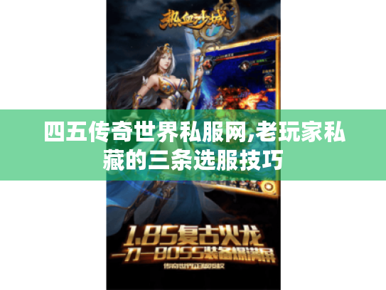 四五传奇世界私服网,老玩家私藏的三条选服技巧 四五传奇世界私服网,老玩家私藏的三条选服技巧