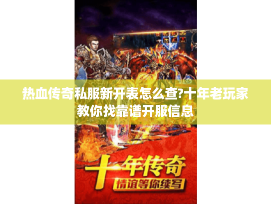 热血传奇私服新开表怎么查?十年老玩家教你找靠谱开服信息 热血传奇私服新开表怎么查?十年老玩家教你找靠谱开服信息