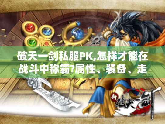 破天一剑私服PK,怎样才能在战斗中称霸?属性、装备、走位与战术全解析 破天一剑私服PK,怎样才能在战斗中称霸?属性、装备、走位与战术全解析