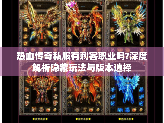 热血传奇私服有刺客职业吗?深度解析隐藏玩法与版本选择 热血传奇私服有刺客职业吗?深度解析隐藏玩法与版本选择