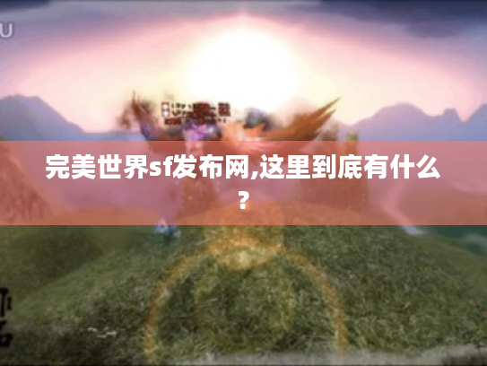 完美世界sf发布网,这里到底有什么? 完美世界sf发布网,这里到底有什么?