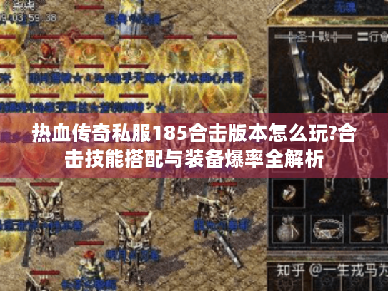 热血传奇私服185合击版本怎么玩?合击技能搭配与装备爆率全解析 热血传奇私服185合击版本怎么玩?合击技能搭配与装备爆率全解析
