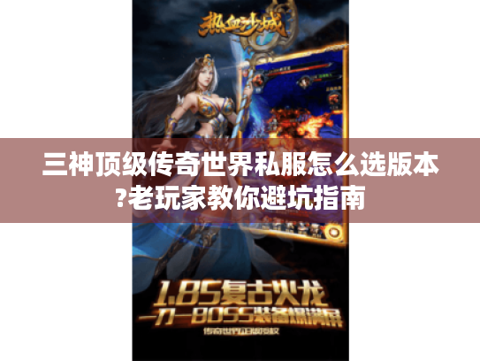 三神顶级传奇世界私服怎么选版本?老玩家教你避坑指南