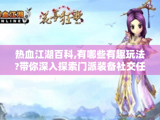 热血江湖百科,有哪些有趣玩法?带你深入探索门派装备社交任务系统 热血江湖百科,有哪些有趣玩法?带你深入探索门派装备社交任务系统