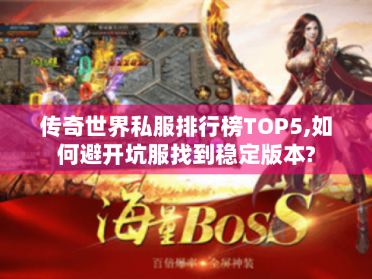 传奇世界私服排行榜TOP5,如何避开坑服找到稳定版本? 传奇世界私服排行榜TOP5,如何避开坑服找到稳定版本?