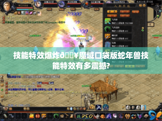 技能特效爆炸💥魔域口袋版蛇年兽技能特效有多震撼?