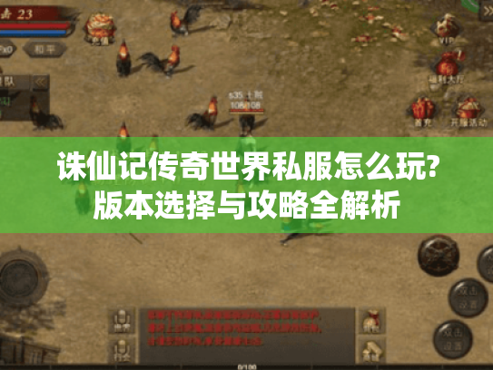 诛仙记传奇世界私服怎么玩?版本选择与攻略全解析 诛仙记传奇世界私服怎么玩?版本选择与攻略全解析