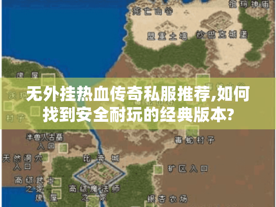 无外挂热血传奇私服推荐,如何找到安全耐玩的经典版本? 无外挂热血传奇私服推荐,如何找到安全耐玩的经典版本?