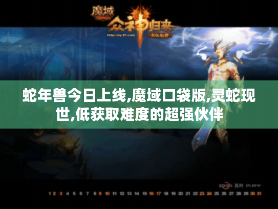 蛇年兽今日上线,魔域口袋版,灵蛇现世,低获取难度的超强伙伴 蛇年兽今日上线,魔域口袋版,灵蛇现世,低获取难度的超强伙伴