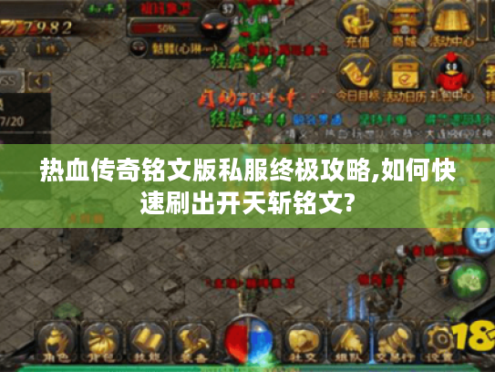 热血传奇铭文版私服终极攻略,如何快速刷出开天斩铭文? 热血传奇铭文版私服终极攻略,如何快速刷出开天斩铭文?