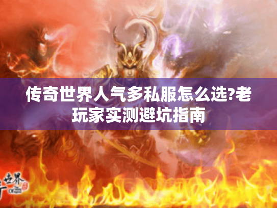 传奇世界人气多私服怎么选?老玩家实测避坑指南