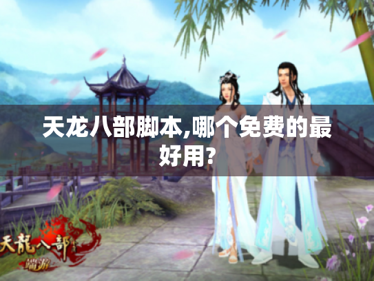 天龙八部脚本,哪个免费的最好用? 天龙八部脚本,哪个免费的最好用?