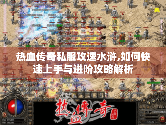 热血传奇私服攻速水浒,如何快速上手与进阶攻略解析 热血传奇私服攻速水浒,如何快速上手与进阶攻略解析