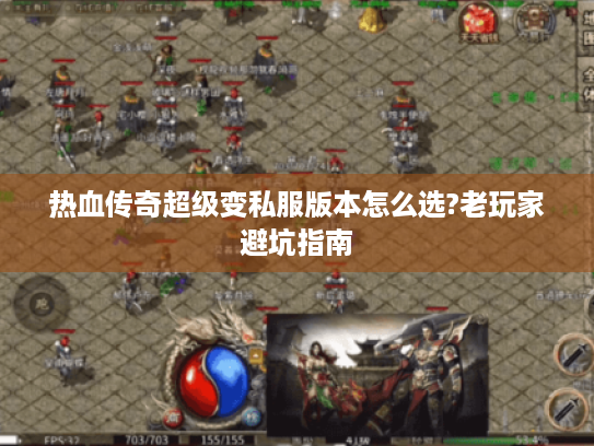 热血传奇超级变私服版本怎么选?老玩家避坑指南