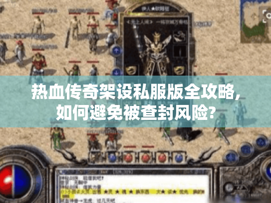热血传奇架设私服版全攻略,如何避免被查封风险? 热血传奇架设私服版全攻略,如何避免被查封风险?