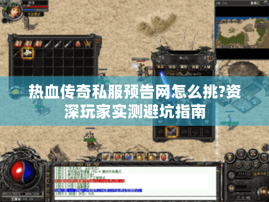 热血传奇私服预告网怎么挑?资深玩家实测避坑指南 热血传奇私服预告网怎么挑?资深玩家实测避坑指南