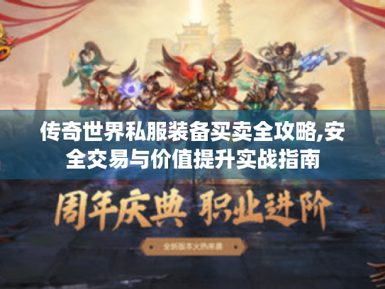 传奇世界私服装备买卖全攻略,安全交易与价值提升实战指南 传奇世界私服装备买卖全攻略,安全交易与价值提升实战指南