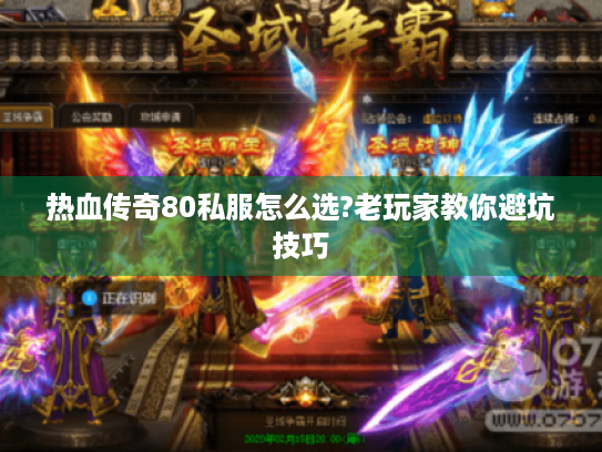 热血传奇80私服怎么选?老玩家教你避坑技巧