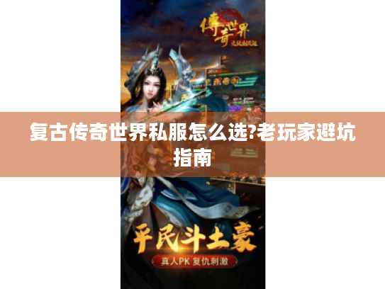 复古传奇世界私服怎么选?老玩家避坑指南 复古传奇世界私服怎么选?老玩家避坑指南
