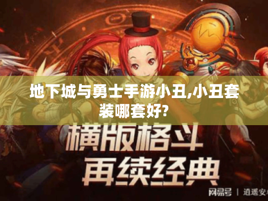 地下城与勇士手游小丑,小丑套装哪套好? 地下城与勇士手游小丑,小丑套装哪套好?