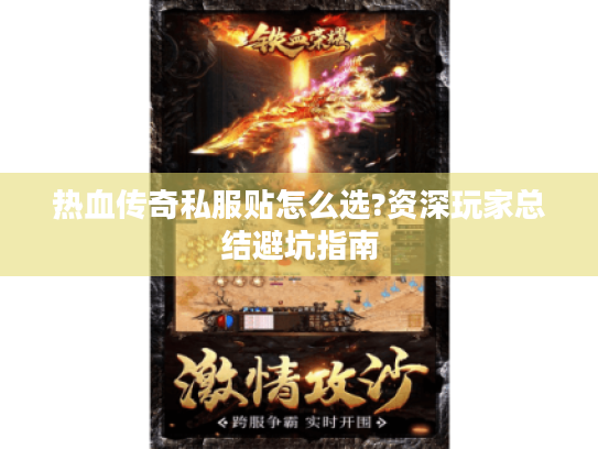 热血传奇私服贴怎么选?资深玩家总结避坑指南 热血传奇私服贴怎么选?资深玩家总结避坑指南