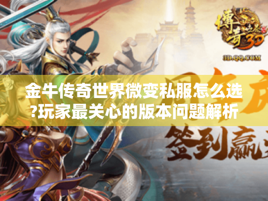 金牛传奇世界微变私服怎么选?玩家最关心的版本问题解析 金牛传奇世界微变私服怎么选?玩家最关心的版本问题解析