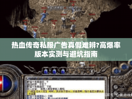 热血传奇私服广告真假难辨?高爆率版本实测与避坑指南 热血传奇私服广告真假难辨?高爆率版本实测与避坑指南
