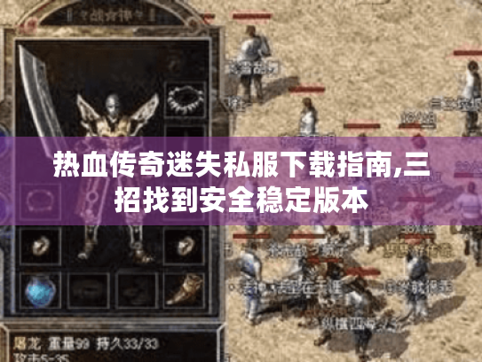 热血传奇迷失私服下载指南,三招找到安全稳定版本 热血传奇迷失私服下载指南,三招找到安全稳定版本