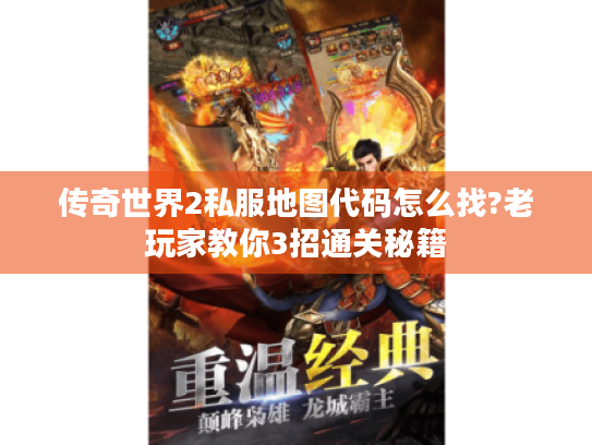 传奇世界2私服地图代码怎么找?老玩家教你3招通关秘籍 传奇世界2私服地图代码怎么找?老玩家教你3招通关秘籍