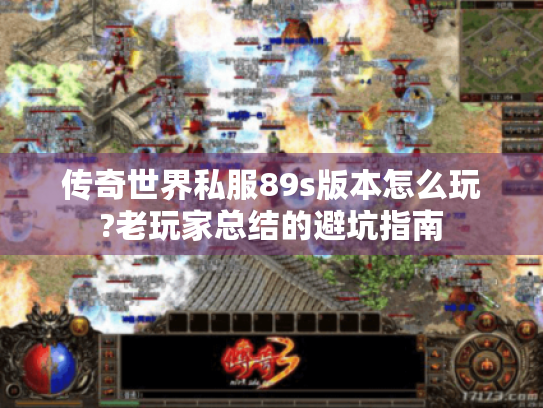 传奇世界私服89s版本怎么玩?老玩家总结的避坑指南