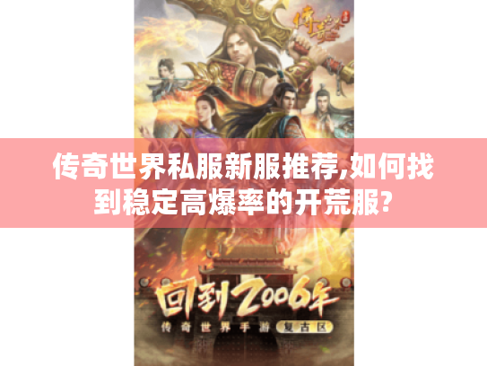 传奇世界私服新服推荐,如何找到稳定高爆率的开荒服? 传奇世界私服新服推荐,如何找到稳定高爆率的开荒服?