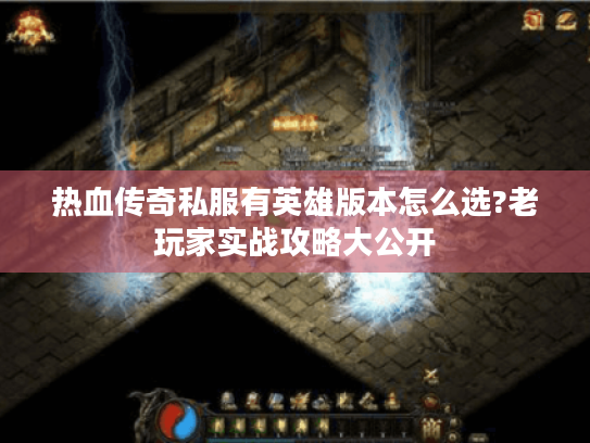 热血传奇私服有英雄版本怎么选?老玩家实战攻略大公开