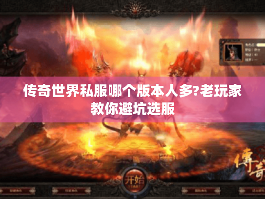 传奇世界私服哪个版本人多?老玩家教你避坑选服