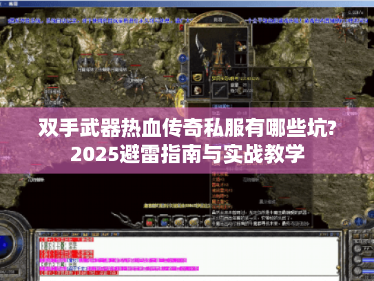 双手武器热血传奇私服有哪些坑?2025避雷指南与实战教学 双手武器热血传奇私服有哪些坑?2025避雷指南与实战教学