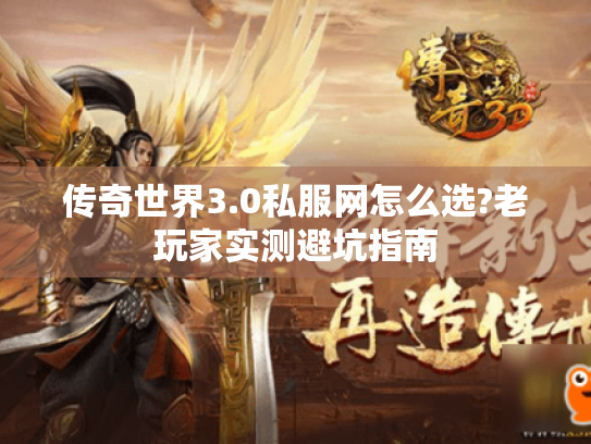 传奇世界3.0私服网怎么选?老玩家实测避坑指南