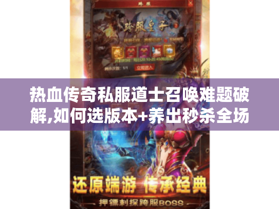 热血传奇私服道士召唤难题破解,如何选版本+养出秒杀全场的宝宝? 热血传奇私服道士召唤难题破解,如何选版本+养出秒杀全场的宝宝?