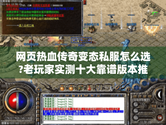 网页热血传奇变态私服怎么选?老玩家实测十大靠谱版本推荐 网页热血传奇变态私服怎么选?老玩家实测十大靠谱版本推荐
