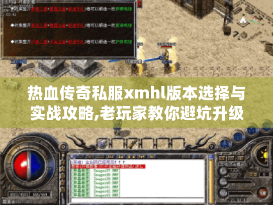 热血传奇私服xmhl版本选择与实战攻略,老玩家教你避坑升级 热血传奇私服xmhl版本选择与实战攻略,老玩家教你避坑升级