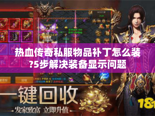 热血传奇私服物品补丁怎么装?5步解决装备显示问题 热血传奇私服物品补丁怎么装?5步解决装备显示问题