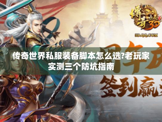 传奇世界私服装备脚本怎么选?老玩家实测三个防坑指南 传奇世界私服装备脚本怎么选?老玩家实测三个防坑指南