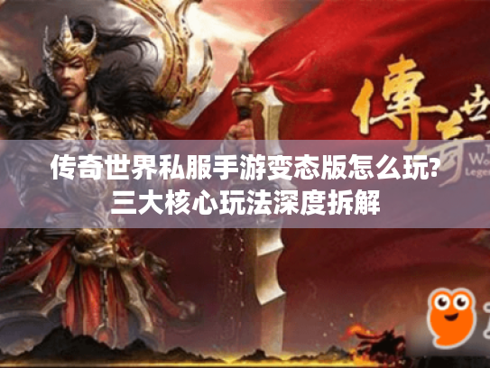 传奇世界私服手游变态版怎么玩?三大核心玩法深度拆解 传奇世界私服手游变态版怎么玩?三大核心玩法深度拆解