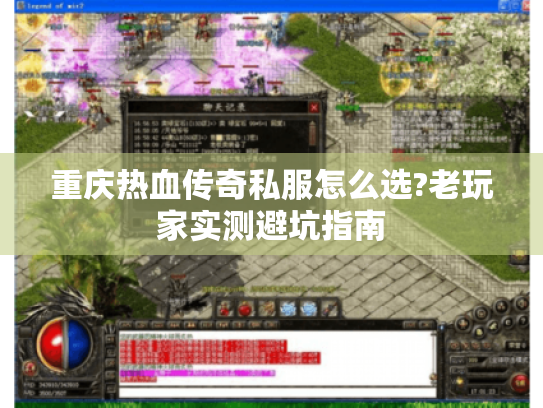 重庆热血传奇私服怎么选?老玩家实测避坑指南 重庆热血传奇私服怎么选?老玩家实测避坑指南