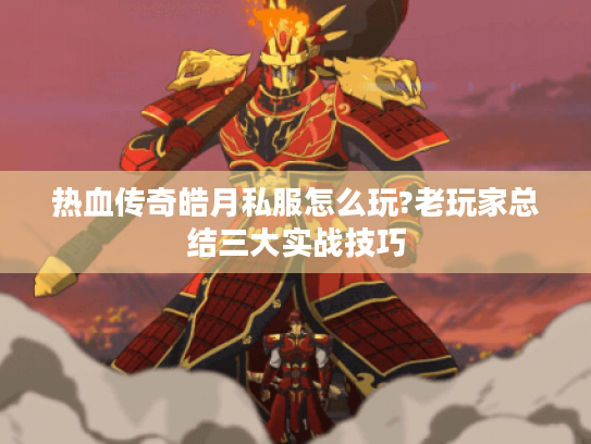 热血传奇皓月私服怎么玩?老玩家总结三大实战技巧 热血传奇皓月私服怎么玩?老玩家总结三大实战技巧