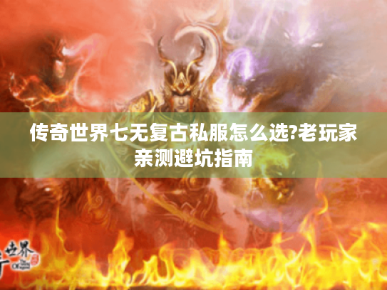 传奇世界七无复古私服怎么选?老玩家亲测避坑指南 传奇世界七无复古私服怎么选?老玩家亲测避坑指南