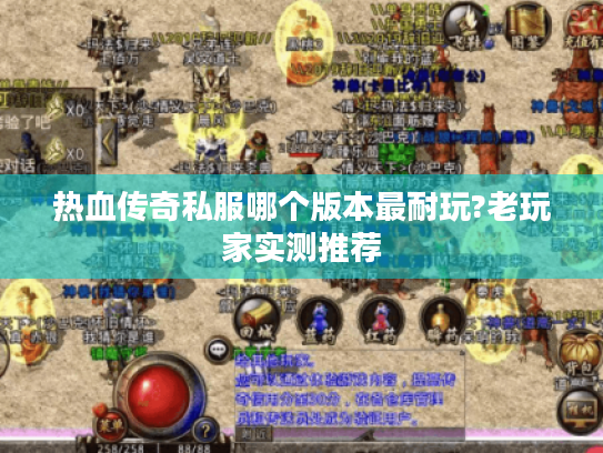 热血传奇私服哪个版本最耐玩?老玩家实测推荐