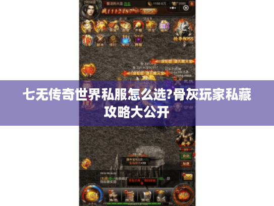 七无传奇世界私服怎么选?骨灰玩家私藏攻略大公开 七无传奇世界私服怎么选?骨灰玩家私藏攻略大公开