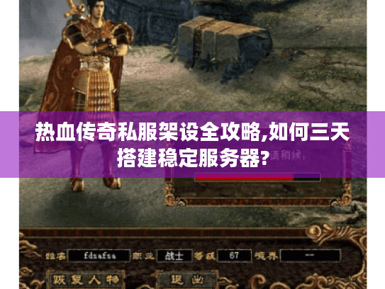 热血传奇私服架设全攻略,如何三天搭建稳定服务器? 热血传奇私服架设全攻略,如何三天搭建稳定服务器?