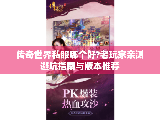 传奇世界私服哪个好?老玩家亲测避坑指南与版本推荐 传奇世界私服哪个好?老玩家亲测避坑指南与版本推荐